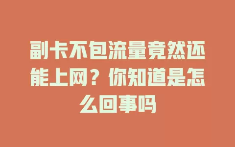 副卡不包流量竟然还能上网？你知道是怎么回事吗