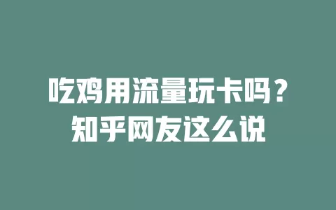 吃鸡用流量玩卡吗？知乎网友这么说