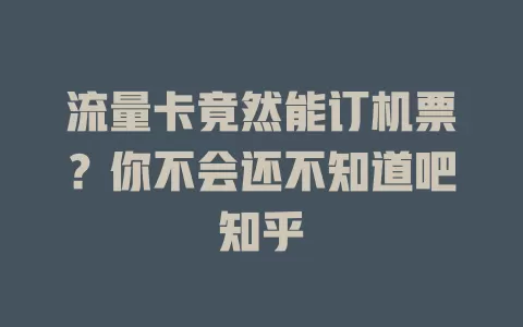 流量卡竟然能订机票？你不会还不知道吧知乎