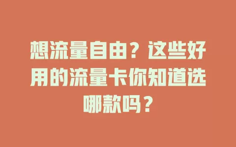想流量自由？这些好用的流量卡你知道选哪款吗？