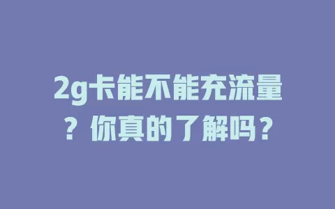 2g卡能不能充流量？你真的了解吗？