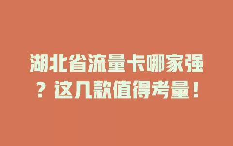 湖北省流量卡哪家强？这几款值得考量！
