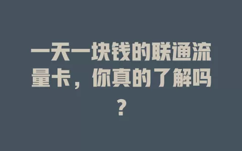 一天一块钱的联通流量卡，你真的了解吗？