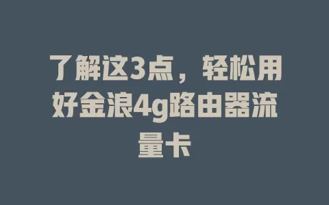 了解这3点，轻松用好金浪4g路由器流量卡