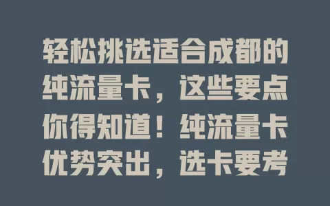 轻松挑选适合成都的纯流量卡，这些要点你得知道！纯流量卡优势突出，选卡要考量流量额度、网络速度等，不同运营商各有特点，多参考评价反馈，在成都选对卡畅享便捷网络生活