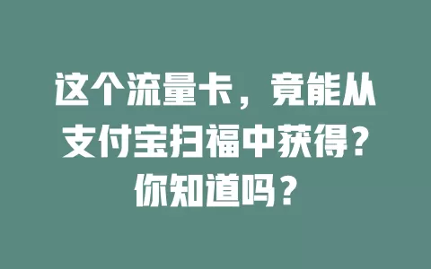 这个流量卡，竟能从支付宝扫福中获得？你知道吗？