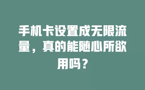 手机卡设置成无限流量，真的能随心所欲用吗？