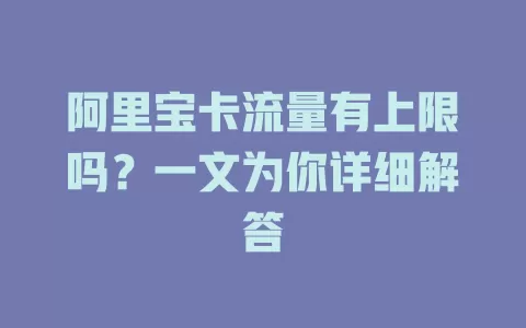 阿里宝卡流量有上限吗？一文为你详细解答