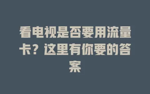 看电视是否要用流量卡？这里有你要的答案