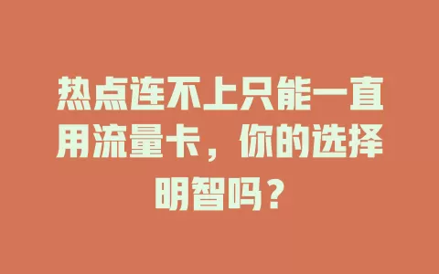 热点连不上只能一直用流量卡，你的选择明智吗？