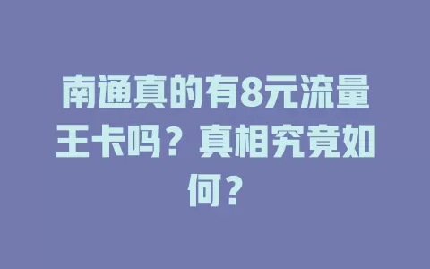 南通真的有8元流量王卡吗？真相究竟如何？