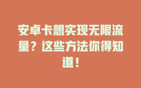 安卓卡想实现无限流量？这些方法你得知道！