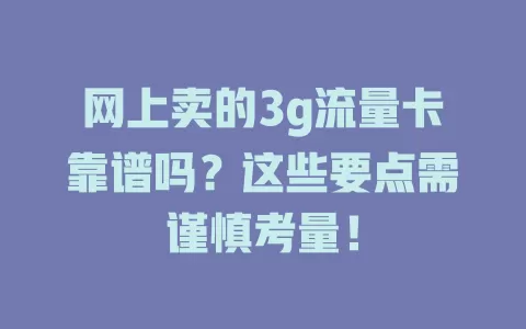 网上卖的3g流量卡靠谱吗？这些要点需谨慎考量！