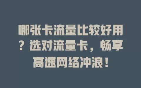 哪张卡流量比较好用？选对流量卡，畅享高速网络冲浪！