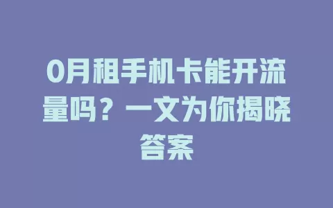 0月租手机卡能开流量吗？一文为你揭晓答案