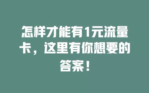 怎样才能有1元流量卡，这里有你想要的答案！