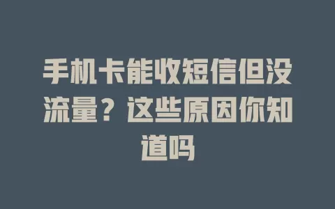 手机卡能收短信但没流量？这些原因你知道吗