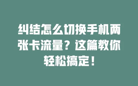 纠结怎么切换手机两张卡流量？这篇教你轻松搞定！