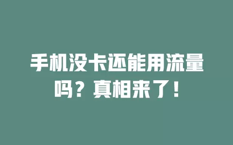 手机没卡还能用流量吗？真相来了！