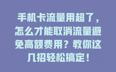 手机卡流量用超了，怎么才能取消流量避免高额费用？教你这几招轻松搞定！