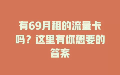 有69月租的流量卡吗？这里有你想要的答案
