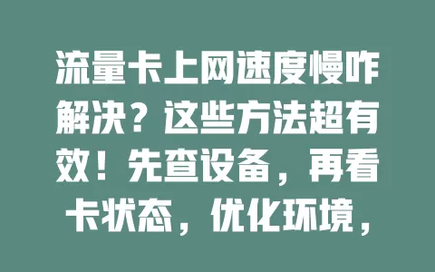 流量卡上网速度慢咋解决？这些方法超有效！先查设备，再看卡状态，优化环境，清缓存，不行就找运营商客服，助你畅享高速网络