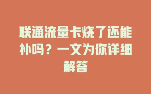 联通流量卡烧了还能补吗？一文为你详细解答