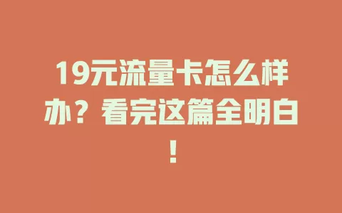 19元流量卡怎么样办？看完这篇全明白！