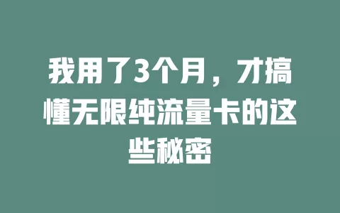 我用了3个月，才搞懂无限纯流量卡的这些秘密