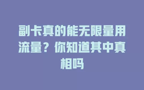 副卡真的能无限量用流量？你知道其中真相吗