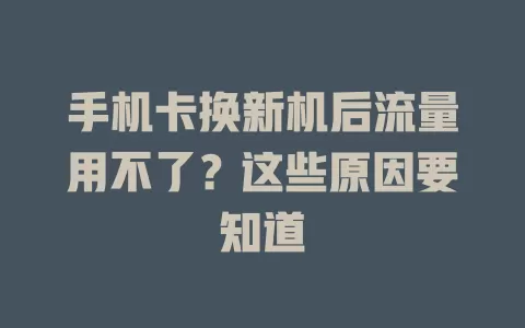 手机卡换新机后流量用不了？这些原因要知道