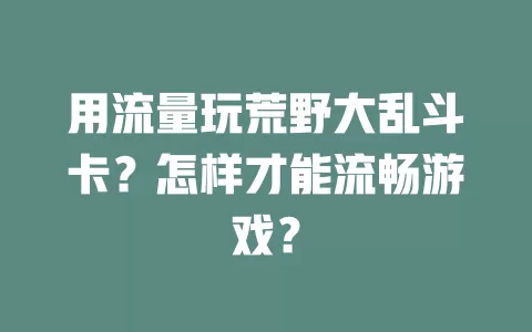 用流量玩荒野大乱斗卡？怎样才能流畅游戏？