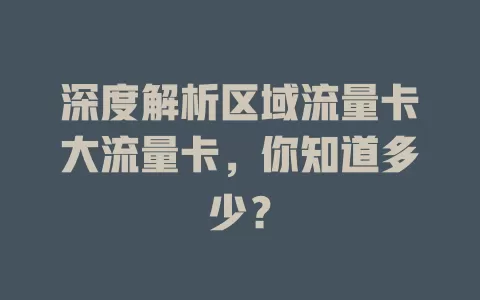 深度解析区域流量卡大流量卡，你知道多少？