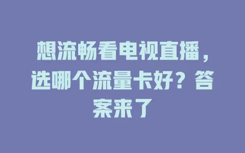 想流畅看电视直播，选哪个流量卡好？答案来了