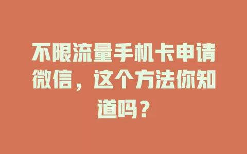 不限流量手机卡申请微信，这个方法你知道吗？
