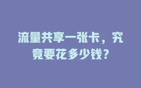 流量共享一张卡，究竟要花多少钱？