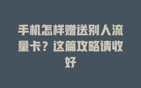 手机怎样赠送别人流量卡？这篇攻略请收好