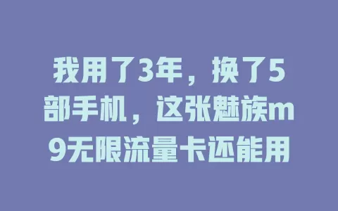 我用了3年，换了5部手机，这张魅族m9无限流量卡还能用