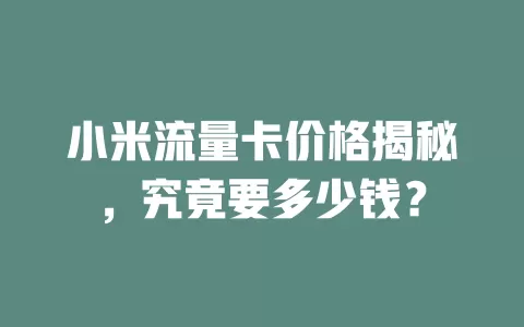 小米流量卡价格揭秘，究竟要多少钱？
