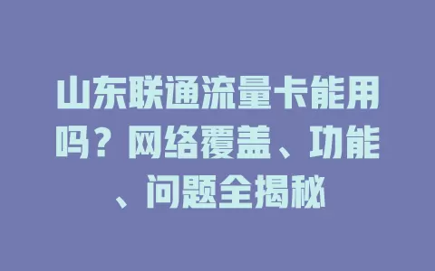 山东联通流量卡能用吗？网络覆盖、功能、问题全揭秘