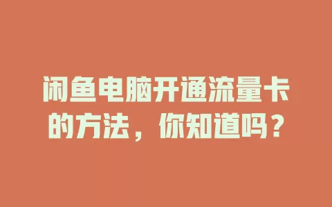 闲鱼电脑开通流量卡的方法，你知道吗？
