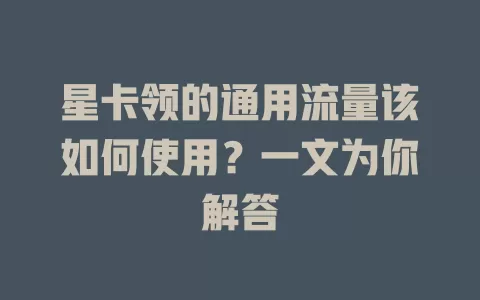 星卡领的通用流量该如何使用？一文为你解答