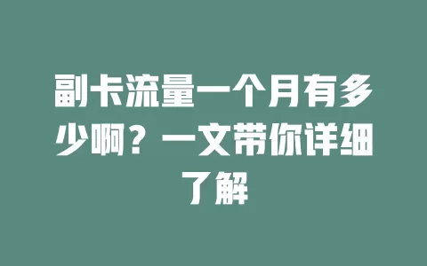副卡流量一个月有多少啊？一文带你详细了解