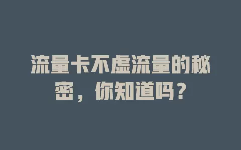 流量卡不虚流量的秘密，你知道吗？
