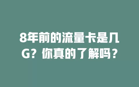 8年前的流量卡是几G？你真的了解吗？