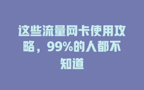 这些流量网卡使用攻略，99%的人都不知道