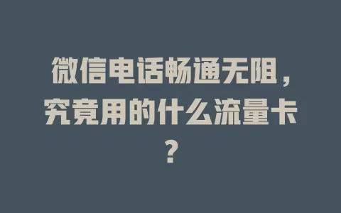 微信电话畅通无阻，究竟用的什么流量卡？