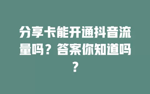 分享卡能开通抖音流量吗？答案你知道吗？