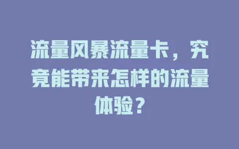 流量风暴流量卡，究竟能带来怎样的流量体验？