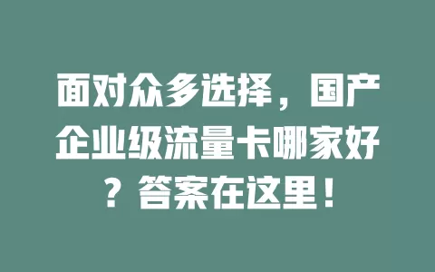 面对众多选择，国产企业级流量卡哪家好？答案在这里！